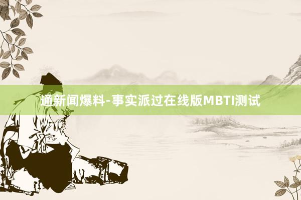 通新闻爆料-事实派过在线版MBTI测试